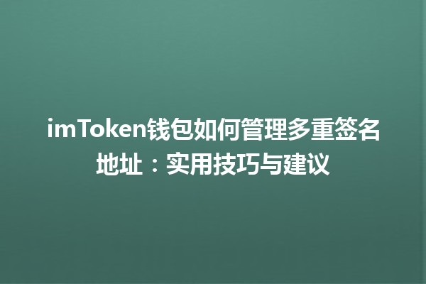 imToken钱包如何管理多重签名地址:实用技巧与建议 imToken钱包如何管理多重签名地址:实用技巧与建议